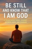Be Still and Know That I Am God: A Transformational Journey of Faith, Hope, and Courage (eBook, ePUB) Be Still and Know That I Am God: A Transformational Journey of Faith, Hope, and Courage (eBook, ePUB)