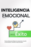 Inteligencia Emocional para el Éxito - Técnicas Reales para Mejorar tu Autocontrol, Empatía y Comunicación, y Alcanzar el Éxito Duradero (eBook, ePUB)