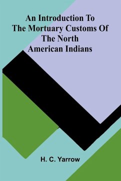 An Introduction To The Mortuary Customs Of The North American Indians - C. Yarrow, H.