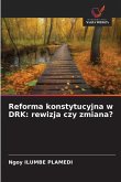 Reforma konstytucyjna w DRK: rewizja czy zmiana? Reforma konstytucyjna w DRK: rewizja czy zmiana?