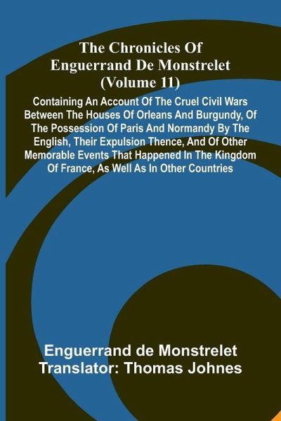 The Chronicles Of Enguerrand De Monstrelet (Volume 11) The Chronicles Of Enguerrand De Monstrelet (Volume 11)