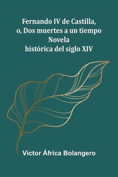 Cover Fernando Iv De Castilla, O, Dos Muertes A Un Tiempo