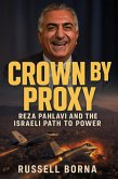 Crown by Proxy: Reza Pahlavi and the Israeli Path to Power (eBook, ePUB)