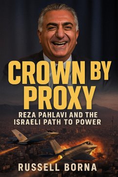 Crown by Proxy: Reza Pahlavi and the Israeli Path to Power (eBook, ePUB) Cover Crown by Proxy: Reza Pahlavi and the Israeli Path to Power (eBook, ePUB)