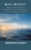 Blue Destiny - Why India and the World's Future Converge in the Indian Ocean Blue Destiny - Why India and the World's Future Converge in the Indian Ocean