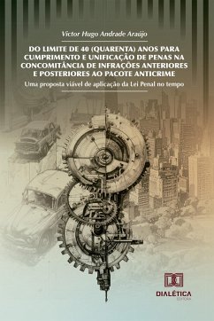 Do Limite de 40 (Quarenta) Anos para Cumprimento e Unificação de Penas na Concomitância de Infrações Anteriores e Posteriores ao Pacote Anticrime (eBook, ePUB) - Araújo, Victor Hugo Andrade