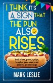 I Think It's A Sign That The Pun Also Rises: Dad Jokes, Puns, Quips, Laughs, Groaners, and Playful Pensive Ponderings (eBook, ePUB) I Think It's A Sign That The Pun Also Rises: Dad Jokes, Puns, Quips, Laughs, Groaners, and Playful Pensive Ponderings (eBook, ePUB)