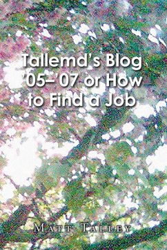 Tallemd's Blog '05 - '07 Or How to Find a Job (eBook, ePUB) - Talley, Matt