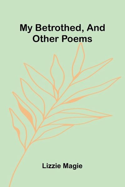 My Betrothed, And Other Poems My Betrothed, And Other Poems