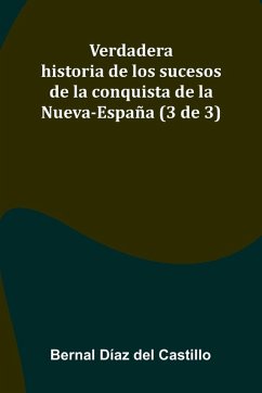 Verdadera Historia De Los Sucesos De La Conquista De La Nueva-Espa a (3 De 3) - D Az Del Castillo, Bernal Verdadera Historia De Los Sucesos De La Conquista De La Nueva-Espa a (3 De 3) - D Az Del Castillo, Bernal