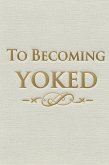 To Becoming Yoked (eBook, ePUB) To Becoming Yoked (eBook, ePUB)