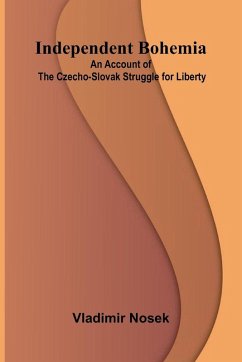 Cover Independent Bohemia; An Account Of The Czecho-Slovak Struggle For Liberty