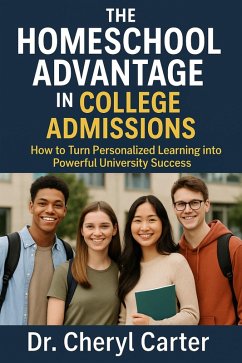 The Homeschool Advantage in College Admissions How to Turn Personalized Learning into Powerful University Success (eBook, ePUB) - Carter, Cheryl The Homeschool Advantage in College Admissions How to Turn Personalized Learning into Powerful University Success (eBook, ePUB) - Carter, Cheryl