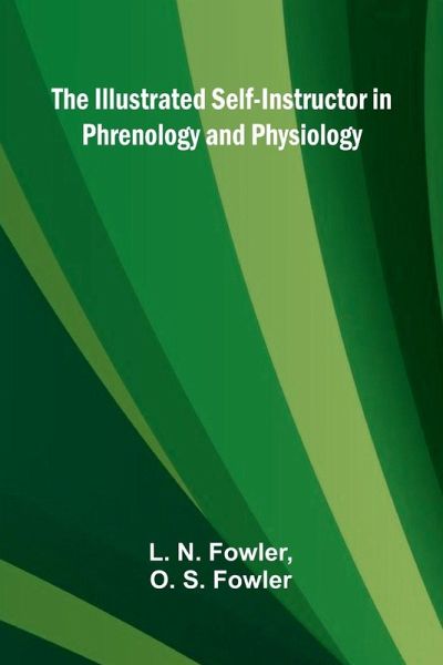The Illustrated Self-Instructor In Phrenology And Physiology The Illustrated Self-Instructor In Phrenology And Physiology