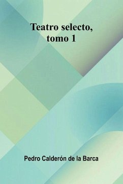 Teatro Selecto, Tomo 1 - Calder n de la Barca, Pedro