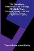 The Inventions, Researches And Writings Of Nikola Tesla; With Special Reference To His Work In Polyphase Currents And High Potential Lighting