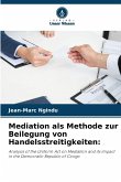 Mediation als Methode zur Beilegung von Handelsstreitigkeiten: Mediation als Methode zur Beilegung von Handelsstreitigkeiten:
