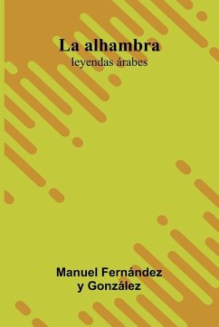La Alhambra; Leyendas rabes - Fern Ndez Y Gonz Lez, Manuel