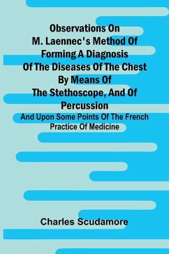 Cover Observations On M. Laennec'S Method Of Forming A Diagnosis Of The Diseases Of The Chest By Means Of The Stethoscope, And Of Percussion; And Upon Some Points Of The French Practice Of Medicine
