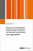Sucht und psychische Erkrankung von Eltern im Kontext von Kinder- und Jugendhilfe Sucht und psychische Erkrankung von Eltern im Kontext von Kinder- und Jugendhilfe
