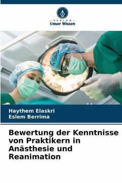 Bewertung der Kenntnisse von Praktikern in Anästhesie und Reanimation - Elaskri, Haythem;Berrima, Eslem Bewertung der Kenntnisse von Praktikern in Anästhesie und Reanimation - Elaskri, Haythem;Berrima, Eslem