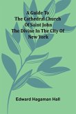 A Guide To The Cathedral Church Of Saint John The Divine In The City Of New York A Guide To The Cathedral Church Of Saint John The Divine In The City Of New York