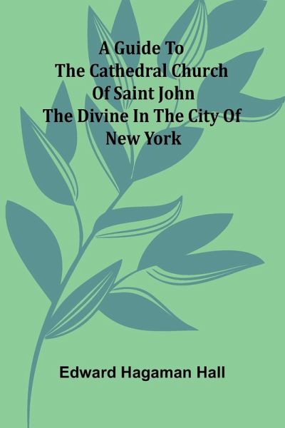 A Guide To The Cathedral Church Of Saint John The Divine In The City Of New York A Guide To The Cathedral Church Of Saint John The Divine In The City Of New York