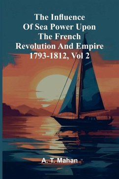 Cover The Influence Of Sea Power Upon The French Revolution And Empire 1793-1812, Vol 2