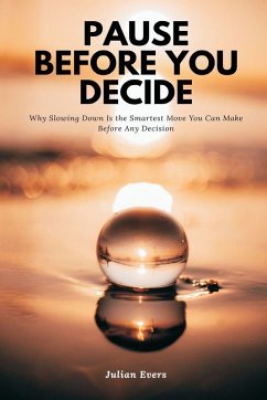 Cover Pause Before You Decide Why Slowing Down Is the Smartest Move You Can Make Before Any Decision