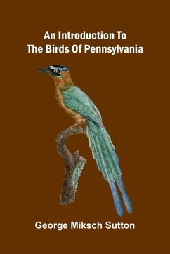 An Introduction To The Birds Of Pennsylvania - Miksch Sutton, George An Introduction To The Birds Of Pennsylvania - Miksch Sutton, George
