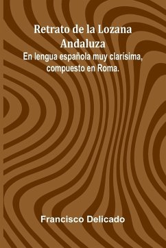 Cover Retrato De La Lozana Andaluza; En Lengua Espa ola Muy Clar sima, Compuesto En Roma.