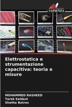 Elettrostatica e strumentazione capacitiva: teoria e misure - Rasheed, Mohammed;Saidani, Tarek;Batros, Shatha Elettrostatica e strumentazione capacitiva: teoria e misure - Rasheed, Mohammed;Saidani, Tarek;Batros, Shatha