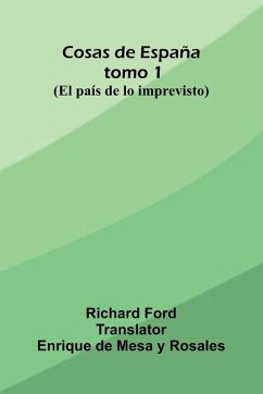 Cosas De Espa a; Tomo 1; (El Pa s De Lo Imprevisto) - Ford, Richard Cosas De Espa a; Tomo 1; (El Pa s De Lo Imprevisto) - Ford, Richard