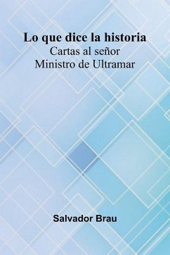 Cover Lo Que Dice La Historia; Cartas Al Se or Ministro De Ultramar