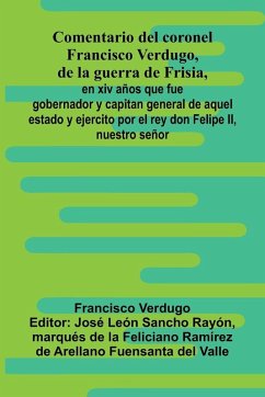Comentario Del Coronel Francisco Verdugo, De La Guerra De Frisia,; En Xiv A os Que Fue Gobernador Y Capitan General De Aquel Estado Y Ejercito Por El Rey Don Felipe Ii, Nuestro Se or - Verdugo, Francisco