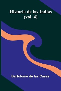 Historia De Las Indias (Vol. 4) - de las Casas, Bartolom