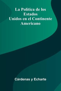 La Pol tica De Los Estados Unidos En El Continente Americano - Y Echarte, C Rdenas