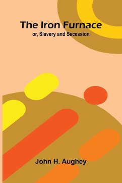Cover The Iron Furnace; Or, Slavery And Secession
