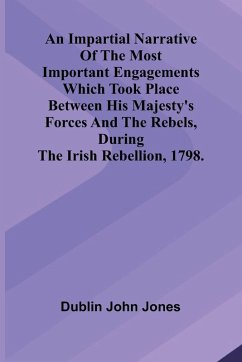 Cover An Impartial Narrative Of The Most Important Engagements Which Took Place Between His Majesty'S Forces And The Rebels, During The Irish Rebellion, 1798.
