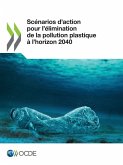 Scénarios d'action pour l'élimination de la pollution plastique à l'horizon 2040 Scénarios d'action pour l'élimination de la pollution plastique à l'horizon 2040