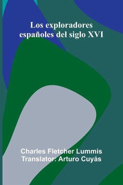 Los Exploradores Espa oles Del Siglo Xvi - Fletcher Lummis, Charles Los Exploradores Espa oles Del Siglo Xvi - Fletcher Lummis, Charles