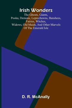 Cover Irish Wonders; The Ghosts, Giants, Pooka, Demons, Leprechawns, Banshees, Fairies, Witches, Widows, Old Maids, And Other Marvels Of The Emerald Isle