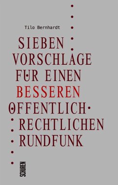 Sieben Vorschläge für einen besseren öffentlich-rechtlichen Rundfunk - Bernhardt, Tilo
