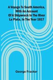 A Voyage To South America, With An Account Of A Shipwreck In The River La Plata, In The Year 1817