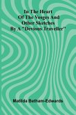 In The Heart Of The Vosges And Other Sketches By A "Devious Traveller"