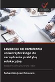 Edukacja: od kszta¿cenia uniwersyteckiego do zarz¿dzania praktyk¿ edukacyjn¿