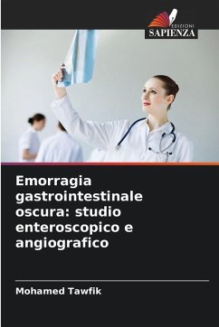 Emorragia gastrointestinale oscura: studio enteroscopico e angiografico - Tawfik, Mohamed Emorragia gastrointestinale oscura: studio enteroscopico e angiografico - Tawfik, Mohamed