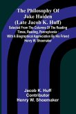 The Philosophy Of Jake Haiden (Late Jacob K. Huff) The Philosophy Of Jake Haiden (Late Jacob K. Huff)