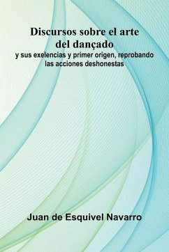 Cover Discursos Sobre El Arte Del Dan ado; Y Sus Exelencias Y Primer Origen, Reprobando Las Acciones Deshonestas