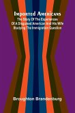 Imported Americans; The Story Of The Experiences Of A Disguised American And His Wife Studying The Immigration Question